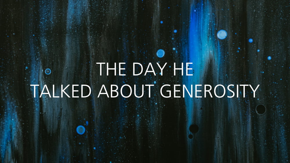 The Day He Talked About Generosity
