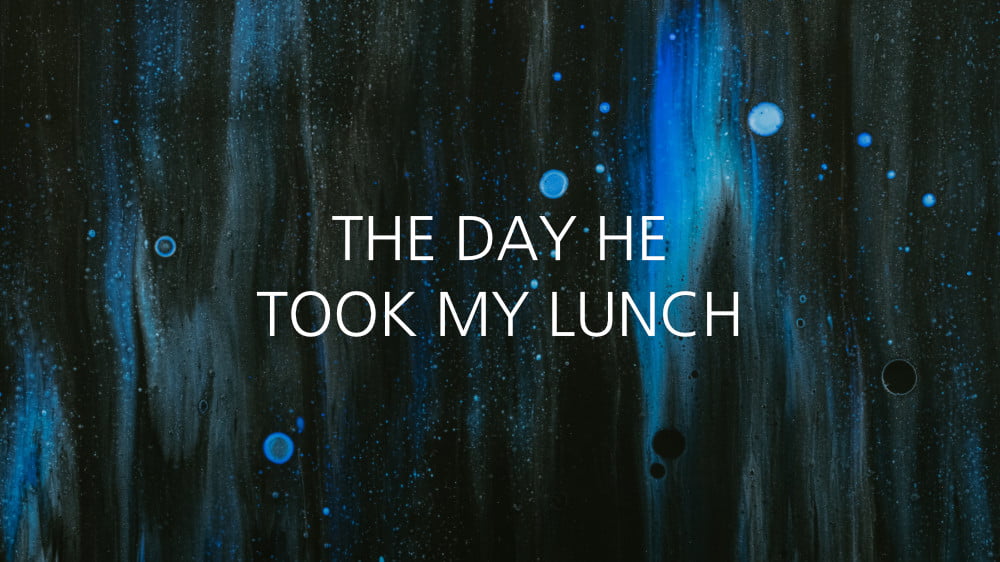 The Day He Took My Lunch