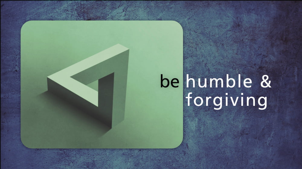 Be Humble & Forgiving