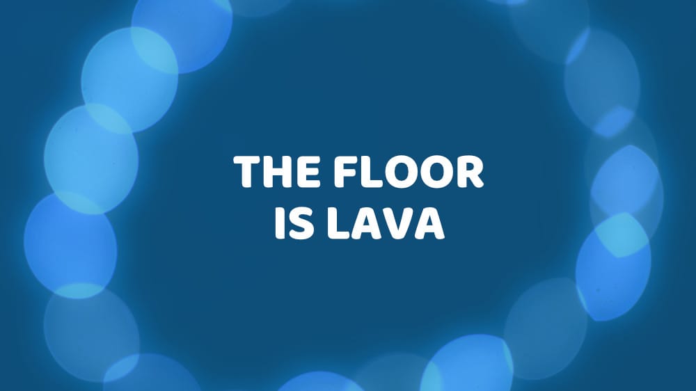 The Floor is Lava