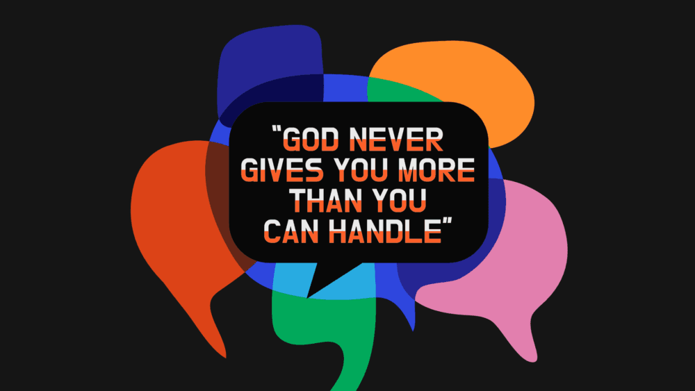 God Never Gives You More Than You Can Handle